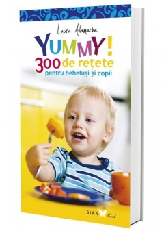 Yummy! 300 de retete pentru bebelusi si copii. Editia a II-a