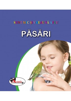 Pasari sunt mic si vreau sa aflu