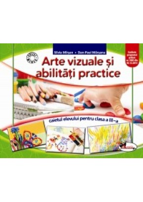 Arte vizuale si abilitati practice. Caietul elevului pentru clasa a III-a