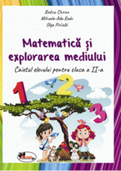 Matematica si explorarea mediului. Caiet pentru clasa a II-a (dupa manual MEN autor Olga Piriiala)
