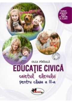 Educatie civica. Caietul elevului pentru cls a III-a Dupa manual Olga Piriiala