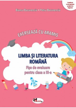 Exerseaza cu Aramis limba si literatura romana Fise de evaluare pentru clasa a III-a