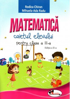 Matematica. Caietul elevului pentru clasa a III-a autor Rodica Chiran Editia a II-a (Dupa manual MEN editura Aramis)