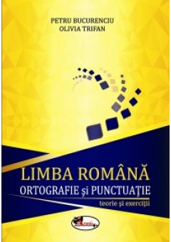 Limba romana. Ortografie si punctuatie- teorie si exercitii