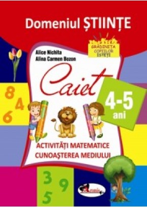 Domeniul stiinte. Caiet activitati matematice + cunoasterea mediului 4-5 ani