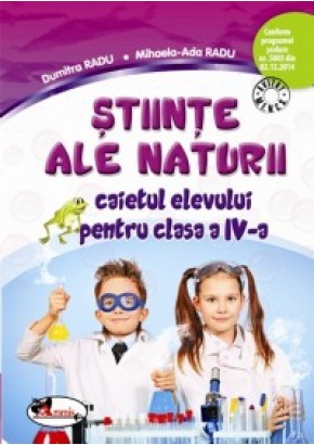 Stiinte ale naturii. Caietul elevului pentru clasa a IV-a. Dupa manualul Aramis autor Dumitra Radu