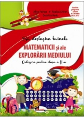 Sa deslusim tainele matematicii si ale explorarii mediului Culegere pentru clasa a II-a