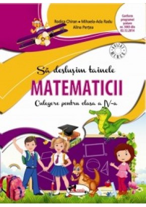 Sa deslusim tainele matematicii Culegere pentru clasa a IV-a