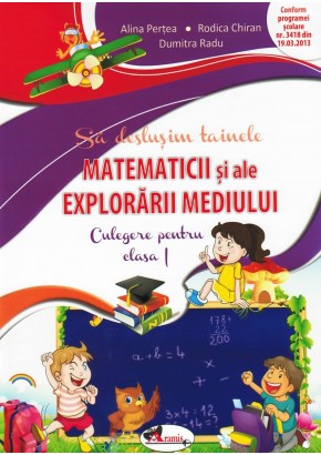 Sa deslusim tainele matematicii si ale explorarii mediului. Culegere pentru clasa I. Editia a II-a