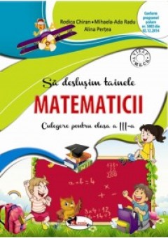 Sa deslusim tainele matematicii. Culegere pentru clasa a III-a. Editia a II-a