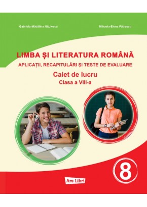 Limba si literatura romana pentru clasa a VIII-a Aplicatii, recapitulari si teste de evaluare