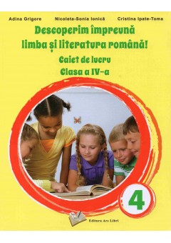 Descoperim impreuna limba si literatura romana Caiet de lucru clasa a IV-a dupa manualul Ars Libri 2021