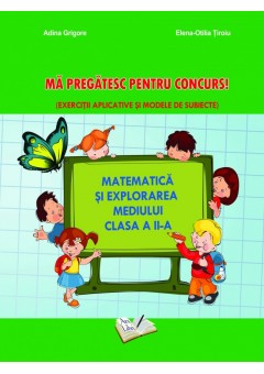 Ma pregatesc pentru concurs. Exercitii aplicative si modele de subiecte. Matematica si explorarea mediului clasa a II-a