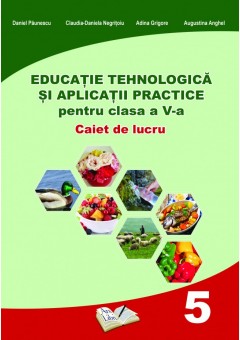 Educatie Tehnologica si Aplicatii Practice. Caiet de lucru pentru clasa a V-a (dupa manual MEN - autor Adina Grigore)