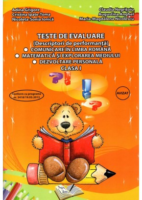 Teste de evaluare (descriptori de performanta) Comunicare in Limba Romana. Matematica si explorarea mediului. Dezvoltare personala. Clasa I