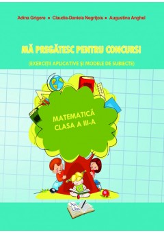 Ma pregatesc pentru concurs. Exercitii aplicative si modele de subiecte. Matematica clasa a III-a