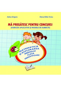 Ma pregatesc pentru concurs. Exercitii aplicative si modele de subiecte. Matematica si explorarea mediului clasa pregatitoare