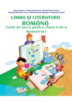 Limba si literatura romana. Caiet de lucru pentru clasa a III-a. Sem. I + II. (Dupa manual MEN editura Ars Libri)