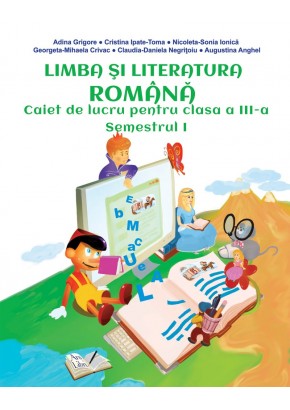 Limba si literatura romana. Caiet de lucru pentru clasa a III-a. Sem. I + II. (Dupa manual MEN editura Ars Libri)