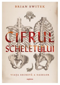 Cifrul scheletului. Viata secreta a oaselor