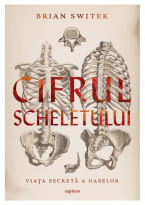 Cifrul scheletului. Viata secreta a oaselor