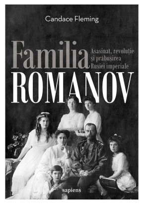 Familia Romanov - Asasinat, revolutie si prabusirea Rusiei imperiale