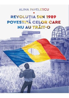 Revolutia din 1989 povestita celor care nu au trait-o - O introducere