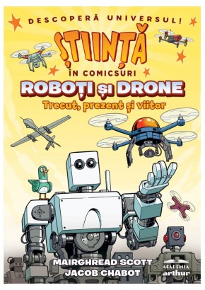 Roboti si drone. Trecut, prezent si viitor (Stiinta in comicsuri)