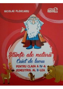 Stiinte ale naturii. Caiet de lucru Clasa a IV-a. Semestrul al II-lea