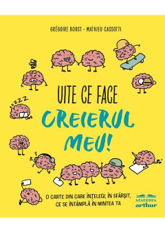 Uite ce face creierul meu! O carte din care intelegi, in sfarsit, ce se intampla in mintea ta
