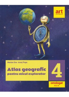 Atlas geografic pentru micul explorator. Clasa a IV-a