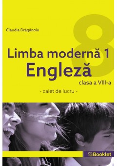 Limba moderna L1 Engleza caiet de lucru pentru clasa a VIII-a