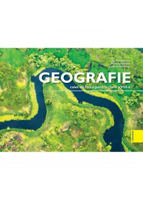 Geografie caiet de lucru pentru clasa a VIII-a Editia 2025