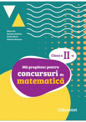 Ma pregatesc pentru concursuri de matematica: clasa a II-a Ma pregatesc pentru concursuri de matematica: clasa a II-a