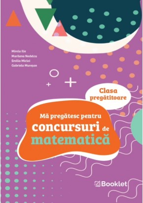 Ma pregatesc pentru concursuri de matematica: clasa pregatitoare