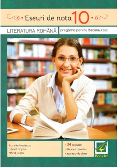 Eseuri de nota 10. Literatura romana pregatire pentru bacalaureat