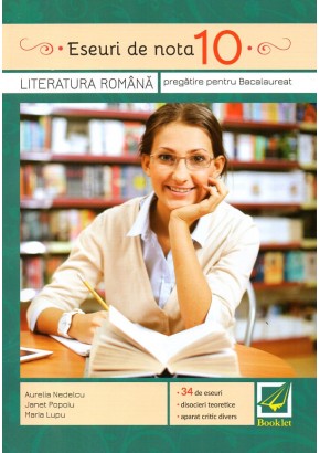 Eseuri de nota 10. Literatura romana pregatire pentru bacalaureat