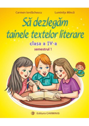 Sa dezlegam tainele textelor literare. Clasa a IV-a. Semestrul 1 (Dupa manual MEN editura Art)