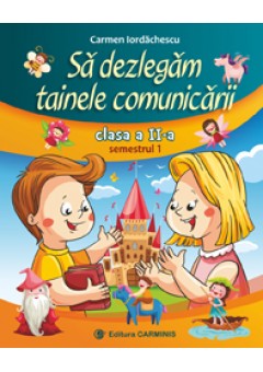 Sa dezlegam tainele comunicarii. Clasa a II-a. Semestrul 1. (Dupa manual MEN autor Cleopatra Mihailescu, Tudora Pitila)