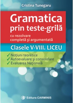 Gramatica prin teste-grila cu rezolvare completa si argumentata clasele V-VIII, Liceu