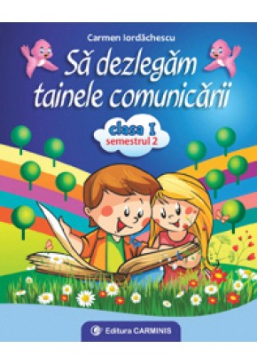 Sa dezlegam tainele comunicarii. Clasa I. Semestrul II (Dupa manual MEN autor Cleopatra Mihailescu, Tudora Pitila)