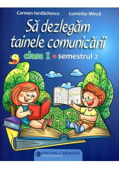 Sa dezlegam tainele comunicarii. Clasa I. Semestrul 2 (Dupa manual MEN autor Olga Piriiala)