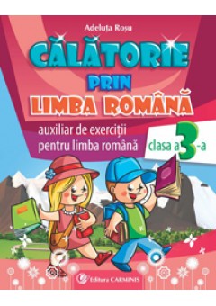 Calatorie prin limba romana. Clasa a III-a . Auxiliar de exercitii. Comunicare in limba romana.