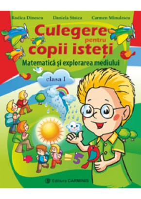 Culegere pentru copii isteti. Matematica si explorarea mediului. Clasa I