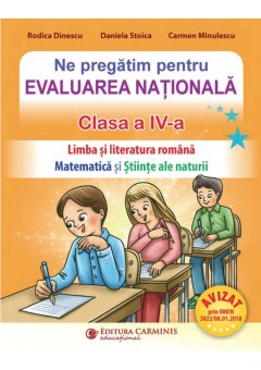Ne pregatim pentru Evaluarea Nationala clasa a IV-a - Limba si literatura romana Matematica si Stiintele naturii