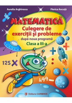 Matematica. Culegere de exercitii si probleme dupa noua programa. Clasa a III-a (Aurelia Arghirescu)