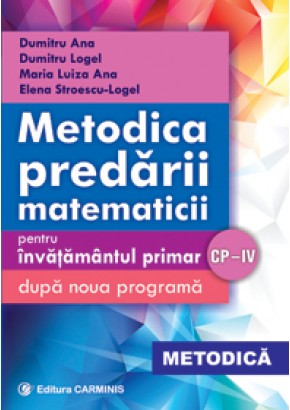 Metodica predarii matematicii – pentru invatamantul primar. Dupa noua programa. CP-IV
