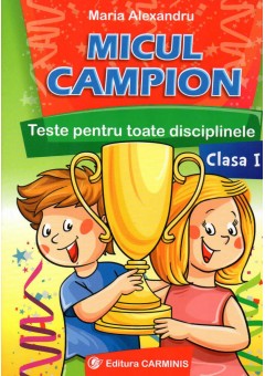 Micul campion. Teste pentru toate disciplinele clasa I