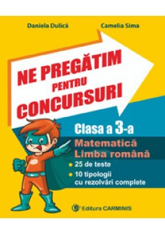 Ne pregatim pentru concursuri. Clasa a III-a. Matematica. Limba romana. 25 de teste. 10 tipologii cu rezolvari complexe.