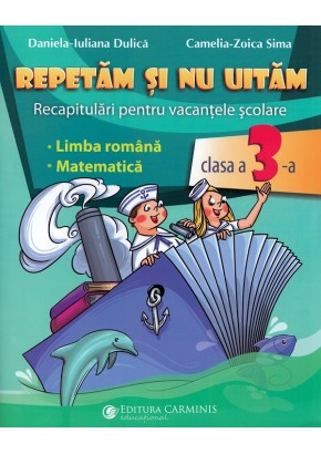 Repetam si nu uitam Recapitulari pentru vacantele scolare Limba romana Matematica Clasa a III-a (III-03)